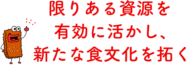 限りある資源を有効に活かし、新たな食文化を拓く